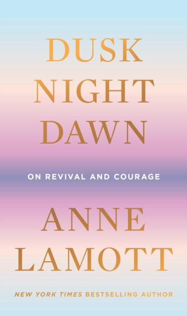 Book cover of: Dusk, Night, Dawn. By: Anne Lamott