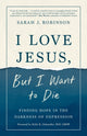 Book cover of: I Love Jesus, But I Want to Die. By: Sarah J. Robinson