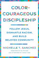 Book cover of: Color-Courageous Discipleship. By: Michelle T. Sanchez