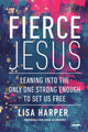 Book cover of: Fierce Jesus. By: Lisa Harper