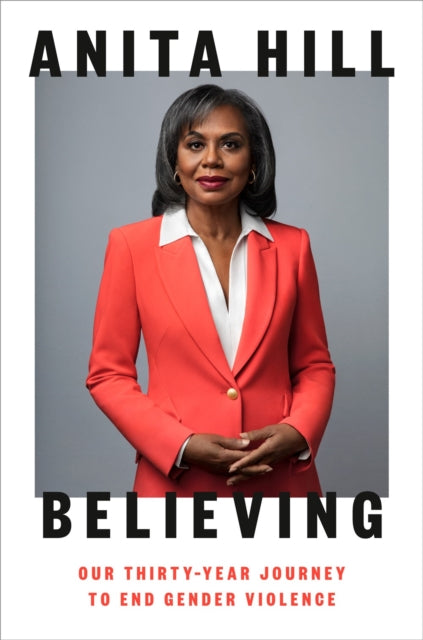 Believing, Our Thirty Year Journey to End Gender Violence 9780593298299 Anita Hill