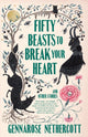 Book cover of: Fifty Beasts to Break Your Heart. By: GennaRose Nethercott