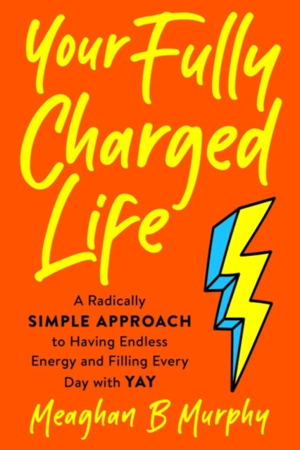 Book cover of: Your Fully Charged Life. By: Meaghan B. Murphy