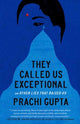 Book cover of: They Called Us Exceptional. By: Prachi Gupta