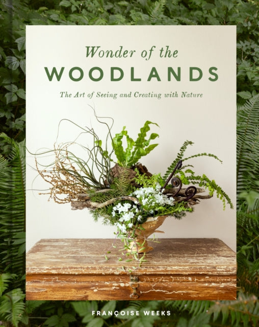 Wonder of the Woodlands, The Art of Seeing and Creating with Nature 9780593578384 Françoise Weeks