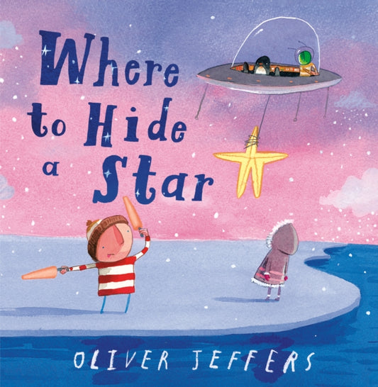 Book cover of: Where to Hide a Star. By: Oliver Jeffers