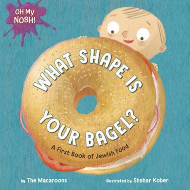 Book cover of: Oh My Nosh!: What Shape Is Your Bagel?. By: The Macaroons