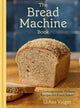 Bread Machine Book, 75 Unforgettable, Unfussy Recipes for Every Baker 9780593835432 Lukas Volger