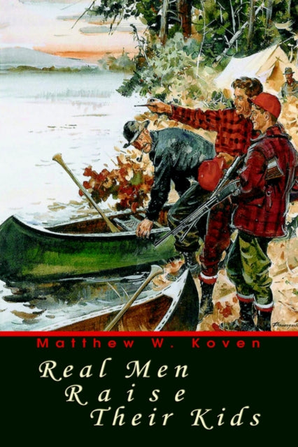 Book cover of: Real Men Raise Their Kids. By: Matthew W. Koven