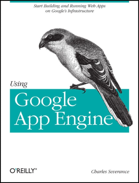 Book cover of: Using Google App Engine. By: Charles R. Severance