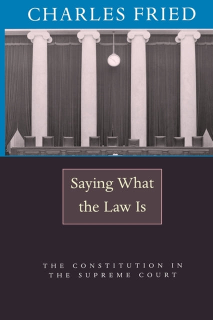 Book cover of: Saying What the Law Is. By: Charles Fried