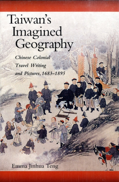 Book cover of: Taiwan’s Imagined Geography. By: Emma Jinhua Teng