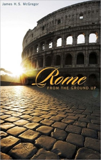 Book cover of: Rome from the Ground Up. By: James H. S. McGregor
