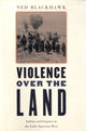 Book cover of: Violence over the Land. By: Ned Blackhawk