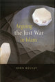 Book cover of: Arguing the Just War in Islam. By: John Kelsay
