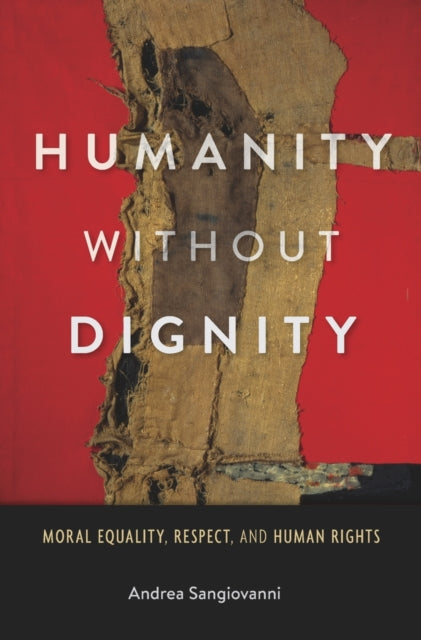 Book cover of: Humanity without Dignity. By: Andrea Sangiovanni