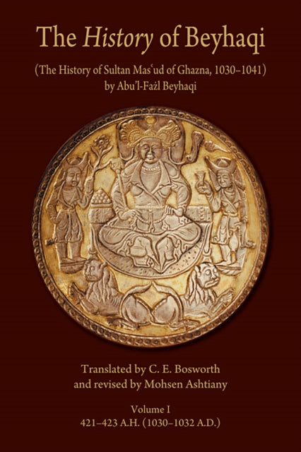 Book cover of: The History of Beyhaqi: The History of Sultan Mas‘ud of Ghazna, 1030–1041. By: Abū al-Faz̤l Muḥammad ibn Ḥusayn Bayhaqī