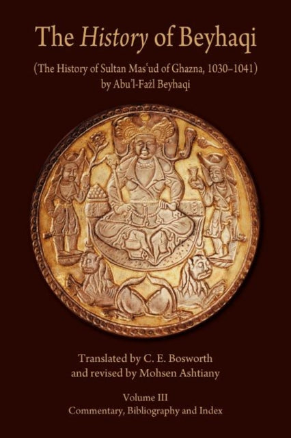 Book cover of: The History of Beyhaqi: The History of Sultan Mas‘ud of Ghazna, 1030–1041. By: Abū al-Faz̤l Muḥammad ibn Ḥusayn Bayhaqī
