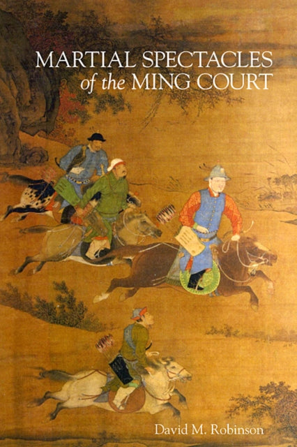 Book cover of: Martial Spectacles of the Ming Court. By: David M. Robinson
