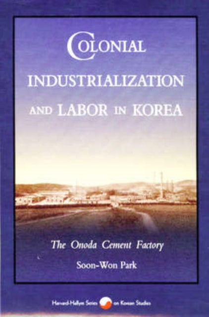 Book cover of: Colonial Industrialization and Labor in Korea. By: Soon-Won Park