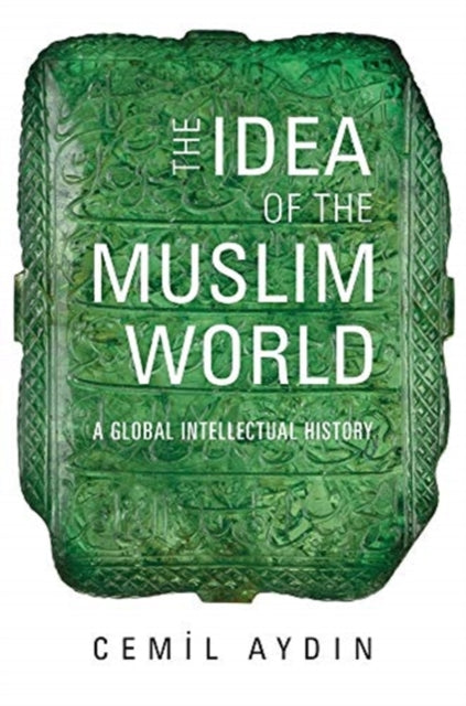 Book cover of: Idea of the Muslim World. By: Cemil Aydin