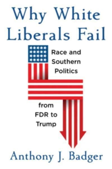 Book cover of: Why White Liberals Fail. By: Anthony J. Badger