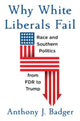 Book cover of: Why White Liberals Fail. By: Anthony J. Badger