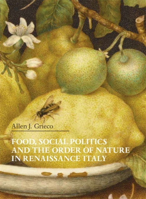 Book cover of: Food, Social Politics and the Order of Nature in Renaissance Italy. By: Allen J. Grieco