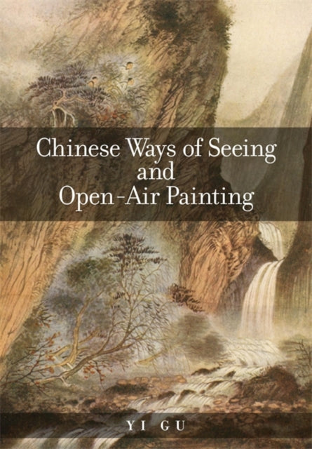 Book cover of: Chinese Ways of Seeing and Open-Air Painting. By: Yi Gu