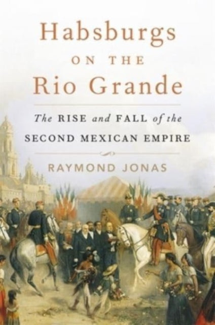 Book cover of: Habsburgs on the Rio Grande