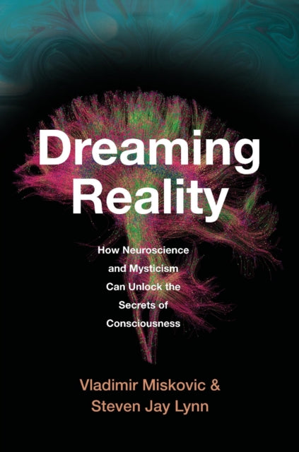 Dreaming Reality, How Neuroscience and Mysticism Can Unlock the Secrets of Consciousness 9780674271869 Vladimir Miskovic