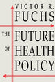 Book cover of: Future of Health Policy. By: Victor R. Fuchs