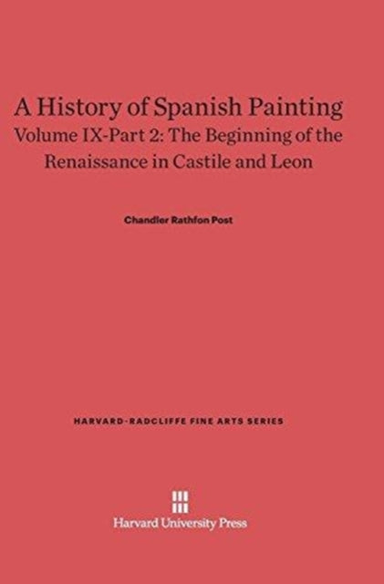 Book cover of: History of Spanish Painting, Volume IX: The Beginning of the Renaissance in Castile and Leon, Part 2. By: Chandler Rathfon Post