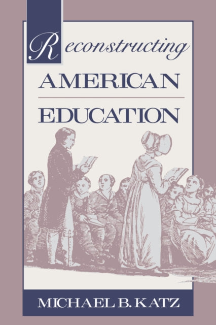 Book cover of: Reconstructing American Education. By: Michael B. Katz