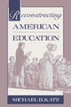 Book cover of: Reconstructing American Education. By: Michael B. Katz