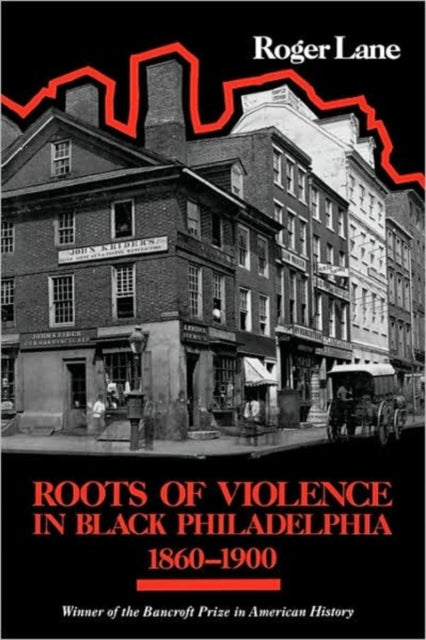 Book cover of: Roots of Violence in Black Philadelphia, 1860–1900. By: Roger Lane