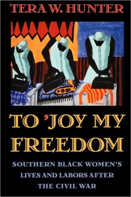 Book cover of: To ’Joy My Freedom. By: Tera W. Hunter