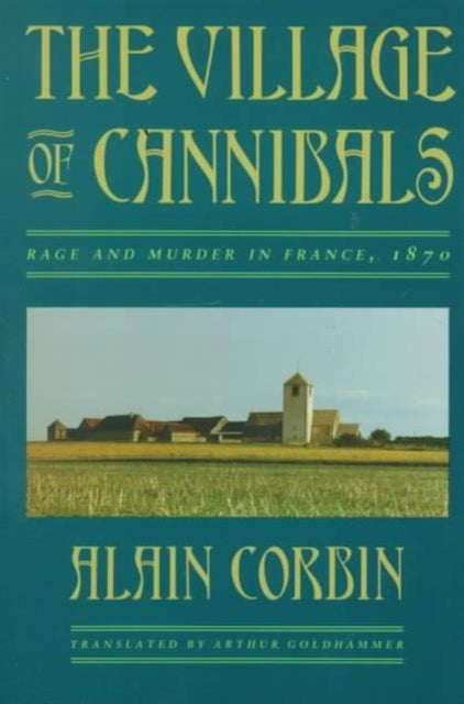 Book cover of: Village of Cannibals - Rage & Murder in France, 1870 (Paper) (Cobee). By: Alain Corbin