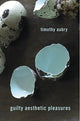 Book cover of: Guilty Aesthetic Pleasures. By: Timothy Aubry