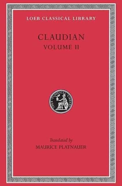 On Stilicho’s Consulship 2–3. Panegyric on the Sixth Consulship of Honorius. The Gothic War. Shorter Poems. Rape of Proserpina