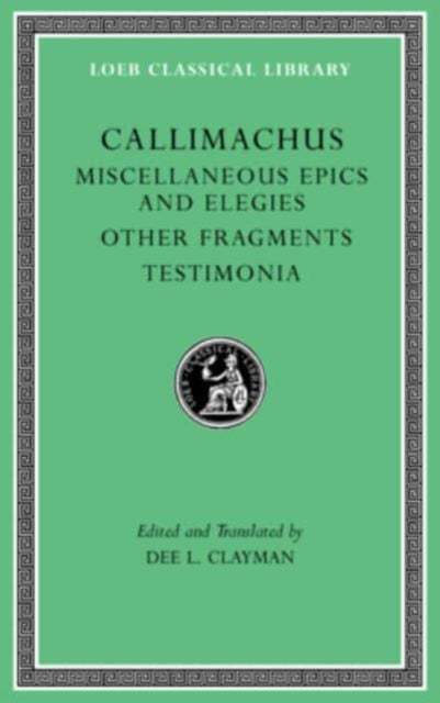 Book cover of: Miscellaneous Epics and Elegies. Other Fragments. Testimonia. By: . . . Callimachus