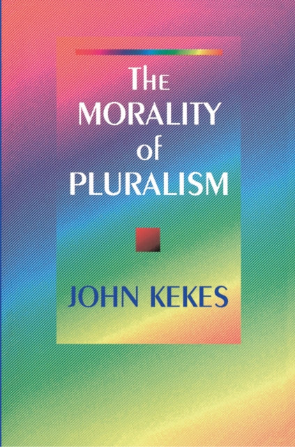 Book cover of: Morality of Pluralism. By: John Kekes