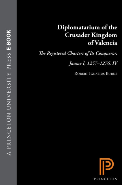 Book cover of: Diplomatarium of the Crusader Kingdom of Valencia. By: Robert Ignatius Burns