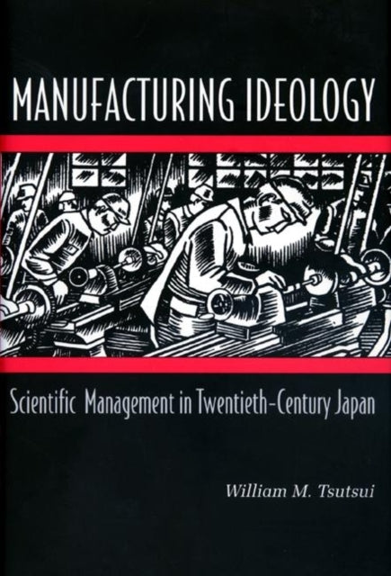 Book cover of: Manufacturing Ideology. By: William M. Tsutsui