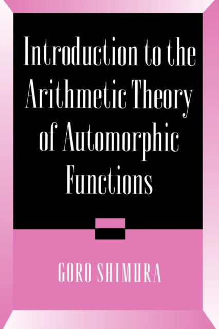 Book cover of: Introduction to Arithmetic Theory of Automorphic Functions. By: Goro Shimura