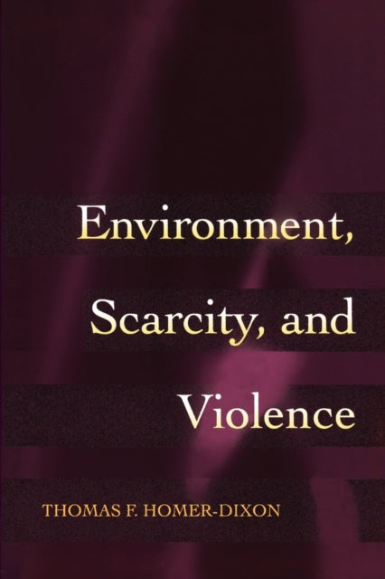 Book cover of: Environment, Scarcity, and Violence. By: Thomas F. Homer-Dixon