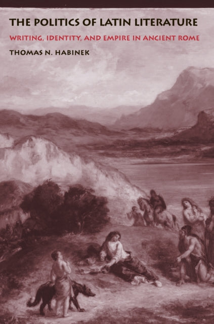 Book cover of: Politics of Latin Literature. By: Thomas N. Habinek