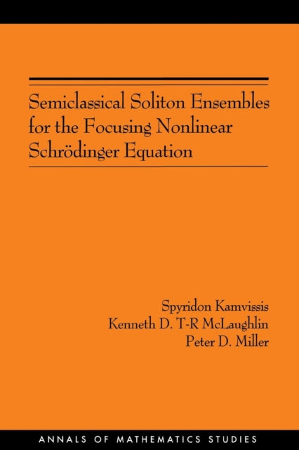 Book cover of: Semiclassical Soliton Ensembles for the Focusing Nonlinear Schrodinger Equation
