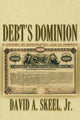 Book cover of: Debt's Dominion. By: David A., Jr. Skeel