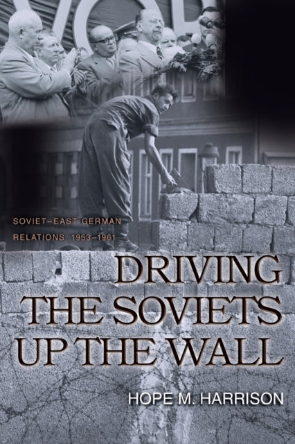 Book cover of: Driving the Soviets up the Wall. By: Hope M. Harrison